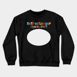 Retired Lawyer, Sign My Shirt Crewneck Sweatshirt